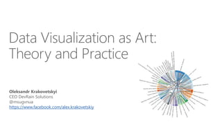Oleksandr Krakovetskyi
CEO DevRain Solutions
@msugvnua
https://www.facebook.com/alex.krakovetskiy
Data Visualization as Art:
Theory and Practice
 