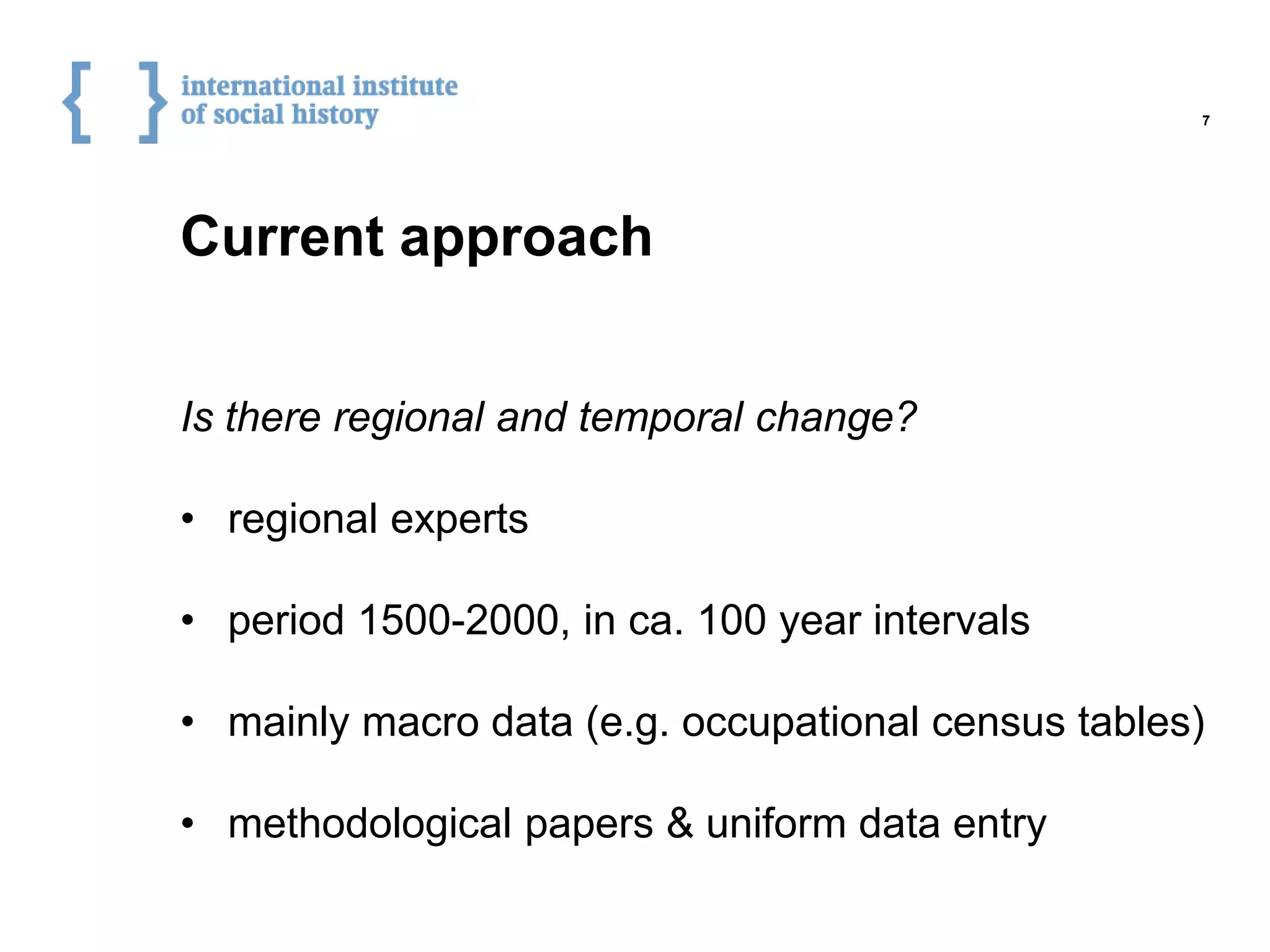Current approach
Is there regional and temporal change?
• regional experts
• period 1500-2000, in ca. 100 year intervals
• mainly macro data (e.g. occupational census tables)
• methodological papers & uniform data entry
7
 