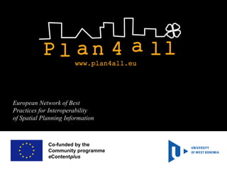Co-funded by the  Community programme e Content plus  European Network of Best Practices for Interoperability of Spatial Planning Information 