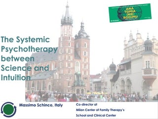 Massimo Schinco, Italy Co-director at 
Milan Center of Family Therapy’s 
School and Clinical Center 
The Systemic 
Psychotherapy 
between 
Science and 
Intuition 
 