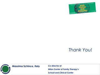 Thank You! 
Massimo Schinco, Italy Co-director at 
Milan Center of Family Therapy’s 
School and Clinical Center 
