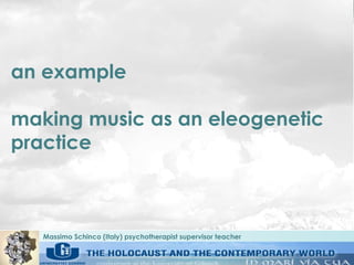 Massimo Schinco (Italy) psychotherapist supervisor teacher
an example
making music as an eleogenetic
practice
 