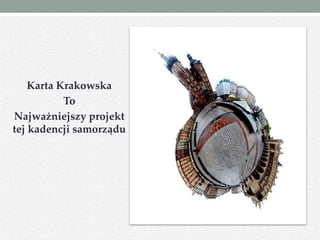 Karta Krakowska
To
Najważniejszy projekt
tej kadencji samorządu
 