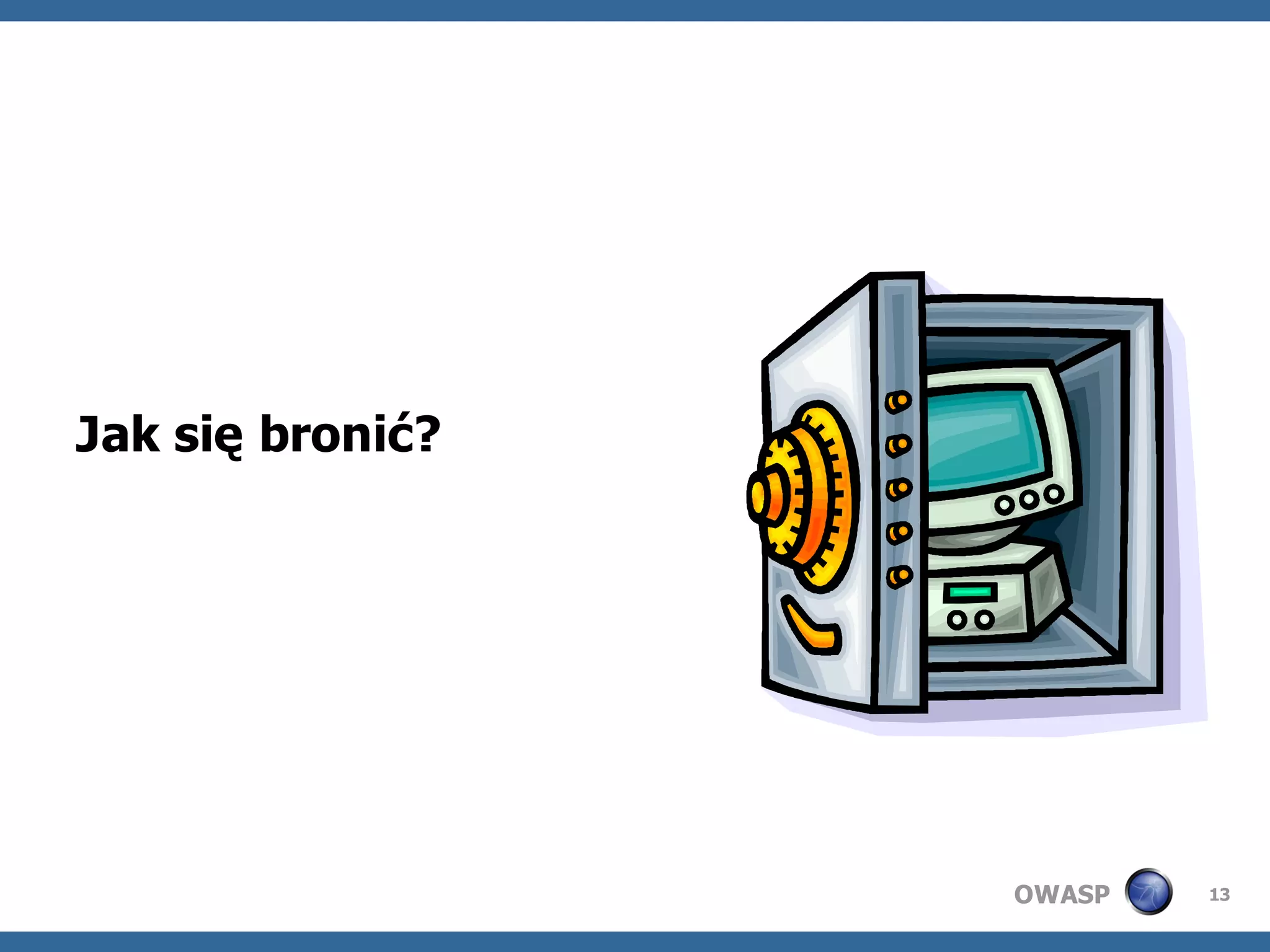 Jak się bronić?




                  OWASP   13
 