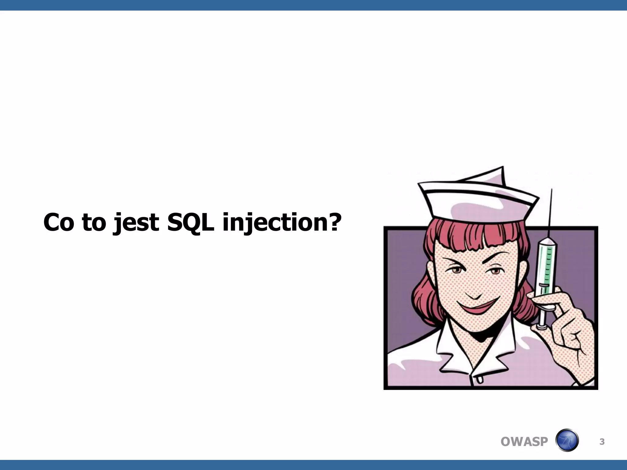 Co to jest SQL injection?




                            OWASP   3
 