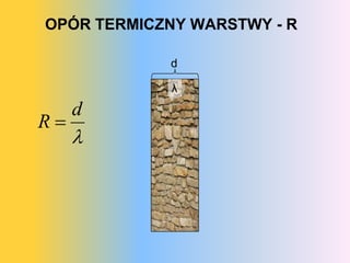 OPÓR TERMICZNY WARSTWY - R

            d

             λ
     d
R
     
 