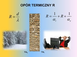 OPÓR TERMICZNY R

     d                        1          1
R                       R        R
                             i         e




          1/αe    1/αi
 