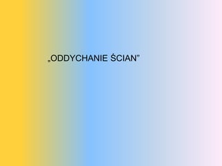 „ODDYCHANIE ŚCIAN”
 