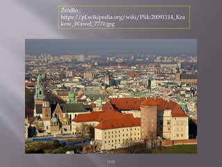 WSB
Źródło :
https://pl.wikipedia.org/wiki/Plik:20091114_Kra
kow_Wawel_7770.jpg
 
