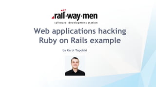Web applications hacking
Ruby on Rails example
by Karol Topolski
 
