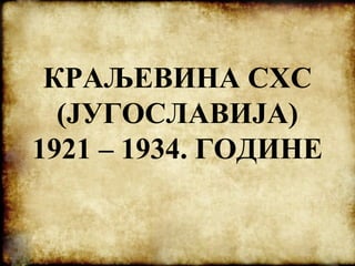 КРАЉЕВИНА СХС
(ЈУГОСЛАВИЈА)
1921 – 1934. ГОДИНЕ
 