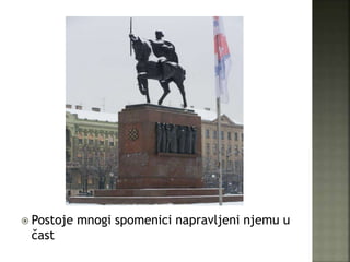  Postoje mnogi spomenici napravljeni njemu u
čast
 