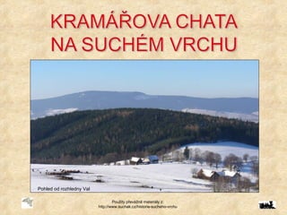 Pohled od rozhledny Val

                                  Použity převážně materiály z:
                          http://www.suchak.cz/historie-sucheho-vrchu
 