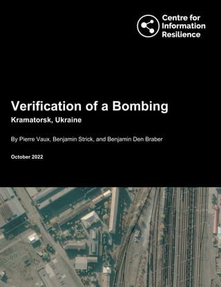 www.info-res.org Centre for Information Resilience 1
Verification of a Bombing
Kramatorsk, Ukraine
By Pierre Vaux, Benjamin Strick, and Benjamin Den Braber
October 2022
 