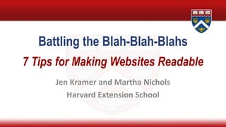 Battling the Blah-Blah-Blahs
7 Tips for Making Websites Readable
Jen Kramer and Martha Nichols
Harvard Extension School
 
