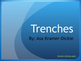 Trenches By: Asa Kramer-Dickie Kramer-dickiea.pptx 