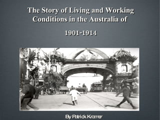 The Story of Living and Working Conditions in the Australia of  1901-1914 By Patrick Kramer 