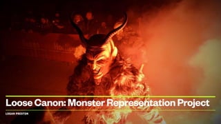 LOGAN PRESTON
LooseCanon:MonsterRepresentationProject
 