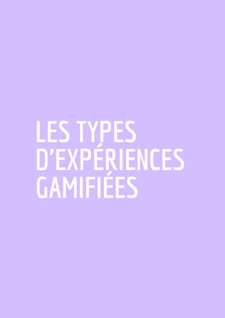 LES TYPES
D'EXPÉRIENCES
GAMIFIÉES
 