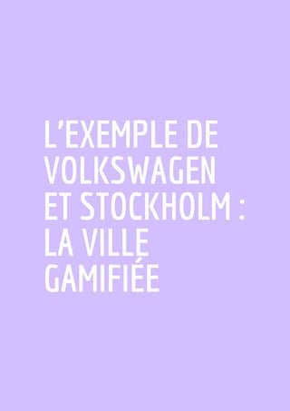 L’EXEMPLE DE
VOLKSWAGEN
ET STOCKHOLM :
LA VILLE
GAMIFIÉE
 