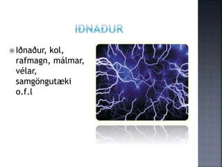  Iðnaður, kol,
rafmagn, málmar,
vélar,
samgöngutæki
o.f.l
 