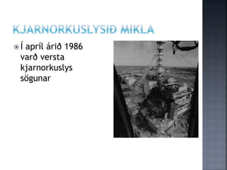 Í apríl árið 1986
varð versta
kjarnorkuslys
sögunar
 
