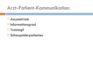 Arzt-Patient-Kommunikation Assymetrisch Informationsgrad Training? Schauspielerpatienten 