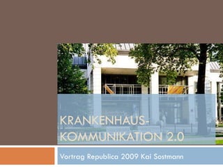 KRANKENHAUS-KOMMUNIKATION 2.0 Vortrag Republica 2009 Kai Sostmann 