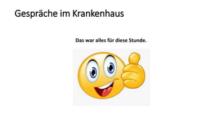 Gespräche im Krankenhaus
Das war alles für diese Stunde.