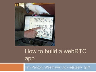 How to build a webRTC
app
Tim Panton, Westhawk Ltd - @steely_glint
 