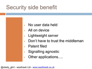 @steely_glint - westhawk Ltd - www.westhawk.co.uk
Security side benefit
 No user data held
 All on device
 Lightweight ...