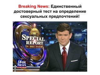 Breaking News: Единственный
достоверный тест на определение
сексуальных предпочтений!

 