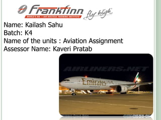 Name: Kailash Sahu Batch: K4 Name of the units : Aviation Assignment Assessor Name: KaveriPratab 