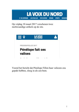 Op vrijdag 10 maart 2017 verschenen twee
merkwaardige artikels op de site.
Vooral het bericht dat Pénélope Fillon haar valiezen zou
gepakt hebben, sloeg in als een bom.
2
 