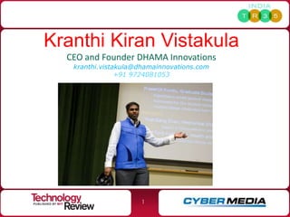 Kranthi Kiran Vistakula
  CEO and Founder DHAMA Innovations
   kranthi.vistakula@dhamainnovations.com
                +91 9724081053




                      1
 