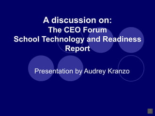 A discussion on: The CEO Forum School Technology and Readiness Report Presentation by Audrey Kranzo 