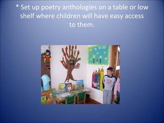Provide a "Poetry jar". Place a clean glass jar on a table
in your poetry comer. Put a different object in the jar at
the ...