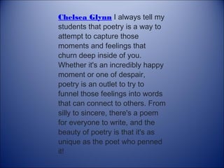 Chelsea Glynn I always tell my
students that poetry is a way to
attempt to capture those
moments and feelings that
churn d...