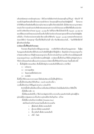 145

แล้วแต่ ชนิดของยา ยาตามีอายุประมาณ 1 ปี ครึ่ งจากวันที่ผลิต สาหรับวันหมดอายุที่ระบุไว้ในรู ป “เดือน/ปี ” ให้
หมายถึงวันสุดท้ายของเดือนที่กาหนด ตามหลักวิชาการ วันหมดอายุที่กาหนดโดยบริ ษทผูผลิตนี้
ั ้
ไม่สามารถ
ั
นาไปใช้กบยาหรื อผลิตภัณฑ์ที่แบ่งบรรจุในภาชนะบรรจุที่ต่างไปจากเดิมนันคือ เมื่อเปิ ดภาชนะบรรจุ สภาพของ
่
ยาจะต่างไป ความคงตัวและประสิ ทธิภาพจะลดลงตามสภาวะการเก็บรักษาและเวลาที่เปิ ดใช้เมื่อต้องแบ่งยาจ่าย
ออกไป เภสัชกรจึงควรกาหนด beyond – use date คือ วันที่ไม่ควรใช้ยานั้นอีกต่อไป ซึ่ง beyond – use date บน
ฉลากที่ติดบนขวดหรื อซองยาแบ่งจ่ายนั้นจะต้องไม่เป็ นวันหลังจากวันหมดอายุของยาที่กาหนดโดยบริ ษทผูผลิต
ั ้
แต่ไม่เกิน 1 ปี หลังจากแบ่งจากขวดเดิม ข้อความที่อาจใช้สาหรับ beyond – use date บนซองยาหรื อขวดยาแบ่ง
จ่ายอาจใช้คาว่า “วันหมดอายุ” “ทิ้งยาที่ไม่ใช้แล้วในวันที่ ” หรื อ “ห้ามใช้ยาหลังจากวันที่.... ” โดยให้ใช้คาที่ทาให้
ผูป่วยสับสนน้อยที่สุด
้
การจัดสรรพืนทีใช้ สอยในร้ านขายยา
้ ่
ร้านขายยา เป็ นธุรกิจบริ การที่มีกฎหมายควบคุม การเปิ ดให้บริ การต้องขอใบอนุญาตขายยา ซึ่งผูขอ
้
ใบอนุญาตจะต้องมีเภสัชกรที่มีใบประกอบโรคศิลป์ เป็ นผูมีหน้าที่ปฏิบติการ ปั จจุบนมีการกาหนดมาตรฐานร้าน
้
ั
ั
ยาโดยสภาเภสัชกรรมฯ เป็ นผูกาหนดมาตรฐานต่างๆ ขึ้น มีการประเมินร้านยา และให้การรับรองเมื่อมีคุณสมบัติ
้
ตามมาตรฐานกาหนด และหนึ่งในข้อกาหนดที่สาคัญคือ การจัดสรรพื้นที่ในร้านยาให้มีส่วนสาคัญสาหรับการ
ให้บริ การจึงขอยกตัวอย่างเพื่อแนะนาการแบ่งและการจัดสรรพื้นที่ใช้สอยในร้านขายยา โดยเบื้องต้น ดังนี้
1.กกพื้นที่ปฏิบติการของเภสัชกร เป็ นพื้นที่สาคัญในการแสดงสิ นค้าที่เป็ นยาต่าง ๆ อันได้แก่
ั
1.1กกยาอันตราย
1.2กกยาควบคุมพิเศษ
1.3กกวัตถุออกฤทธิ์ต่อจิตประสาท
1.4 ยาเสพติด
พื้นที่น้ ีจะใช้ประมาณ 10 ตารางเมตร ซึ่งต้องมีเภสัชกรเท่านั้นที่เป็ นผูให้บริ การ
้
2.กกพื้นที่สาหรับเภสัชกรให้คาปรึ กษา – แนะนา และบริ การอื่น ๆ
3.กกพื้นที่สาหรับการให้ขอมูลข่าวสารต่าง ๆ แก่คนทัวไป
้
่
สาหรับพื้นที่ส่วนที่เหลือจากนี้สามารถที่จะจัดแบ่งให้เกิดประโยชน์เพิ่มเติมกับกิจการได้ดงนี้ คือ
ั
- พื้นที่เพื่อการพัก - รอ
- พื้นที่จดแสดงสิ นค้าอื่น ๆ ได้แก่ ยาสามัญประจาบ้าน อาหารเสริ ม นมผงสาหรับเด็ก อุปกรณ์ผป่วย
ั
ู้
อุปกรณ์เพื่อการปฐมพยาบาล เครื่ องสาอาง อุปกรณ์กีฬา สิ นค้าอุปโภค – บริ โภค
- พื้นที่เพื่อการส่งเสริ มการขายพิเศษ ( Promotion Area )
เฟอร์นิเจอร์ภายในร้านขายยาโดยเบื้องต้น ประกอบด้วย
1.กก ตูติดฝาผนัง เพื่อจัดวางแสดงสิ นค้า
้
2. กกตูกระจก เพื่อจัดวางแสดงสิ นค้า
้
3.กก ชั้นวางสิ นค้า เพื่อจัดวางแสดงสิ นค้า
4. กกเก้าอี้ – โซฟา

 