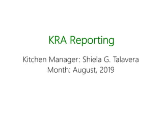 KRA Reporting
Kitchen Manager: Shiela G. Talavera
Month: August, 2019
 