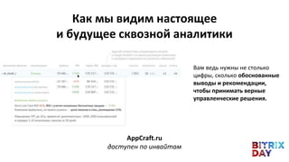 Как мы видим настоящее
и будущее сквозной аналитики
AppCraft.ru
доступен по инвайтам
Вам ведь нужны не столько
цифры, сколько обоснованные
выводы и рекомендации,
чтобы принимать верные
управленческие решения.
 