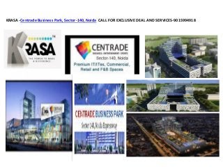 KRASA -Centrade Business Park, Sector-140, Noida CALL FOR EXCLUSIVE DEAL AND SERVICES-9015994918
 