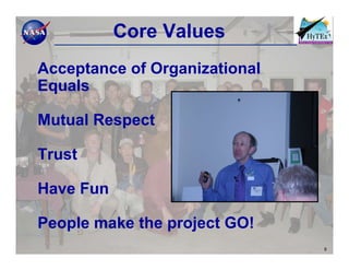 Core Values
Acceptance of Organizational
Equals

Mutual Respect

Trust

Have Fun

People make the project GO!
                               8
 