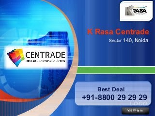 K Rasa Centrade 
Sector 140, Noida 
LOGO 
“ Add your company slogan ” 
Best Deal 
Best Deal 
+91-8800 29 29 29 
 