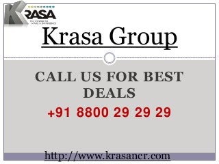 CALL US FOR BEST
DEALS
+91 8800 29 29 29
Krasa Group
http://www.krasancr.com
 