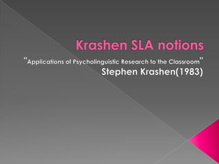 Krashen SLA notions "Applications of Psycholinguistic Research to the Classroom" Stephen Krashen(1983) 