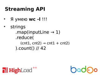 Streaming API
• Я умею wc -l !!!
• strings
.map(inputLine → 1)
.reduce(
(cnt1, cnt2) → cnt1 + cnt2)
).count() // 42
 