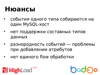 Нюансы
• события одного типа собираются на
один MySQL-хост
• нет поддержки составных типов
данных
• разнородность событий — проблемы
при добавлении атрибутов
• нет единого flow обработки
 