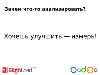 Зачем что-то анализировать?
Хочешь улучшить ― измерь!
 