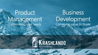 1
Product
Management
Determining user needs
Business
Development
Conveying value to buyer
 